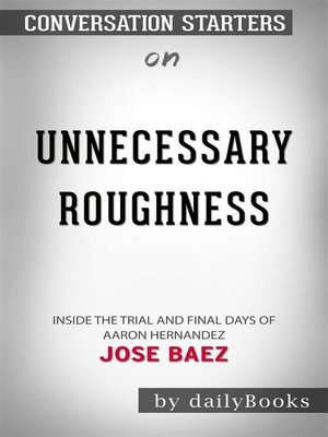 cover image of Unnecessary Roughness--Inside the Trial and Final Days of Aaron Hernandez by Jose Baez  | Conversation Starters